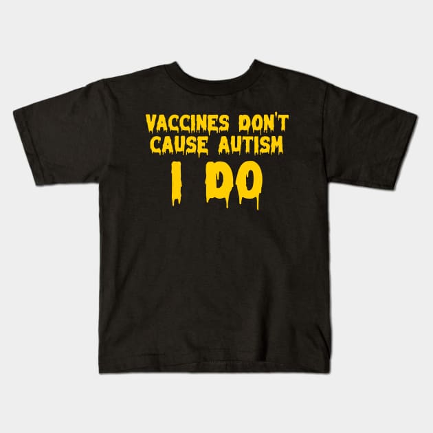 Vaccines don’t cause autism, I do Kids T-Shirt by Popstarbowser